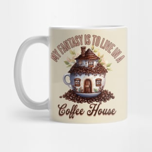 My Fantasy Is To Live In A Coffee House Mug